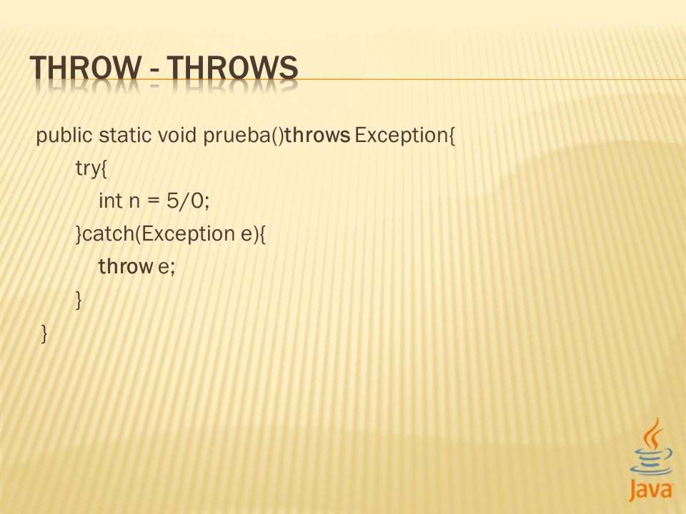 public static void prueba()throws Exception{ try{ int n = 5/0; }catch(Exception e){ throw e; }