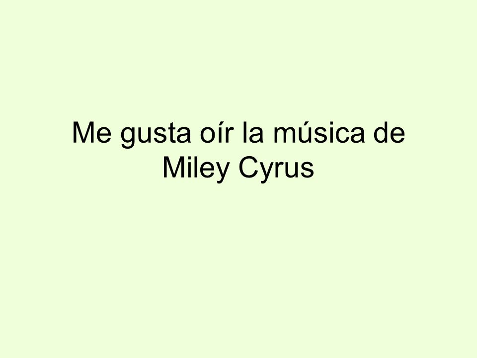 Me gusta oír la música de Miley Cyrus