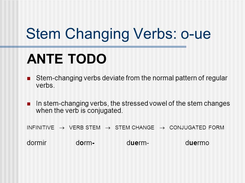 Stem Changing Verbs: o-ue ANTE TODO Stem-changing verbs deviate from the normal pattern of regular verbs.