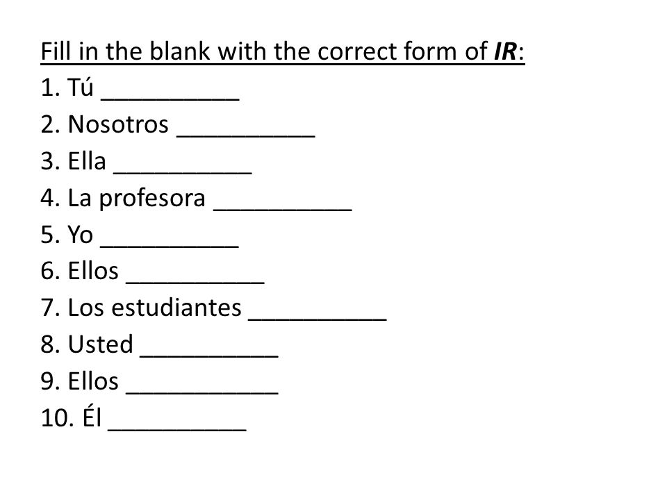 Fill in the blank with the correct form of IR: 1. Tú __________ 2.