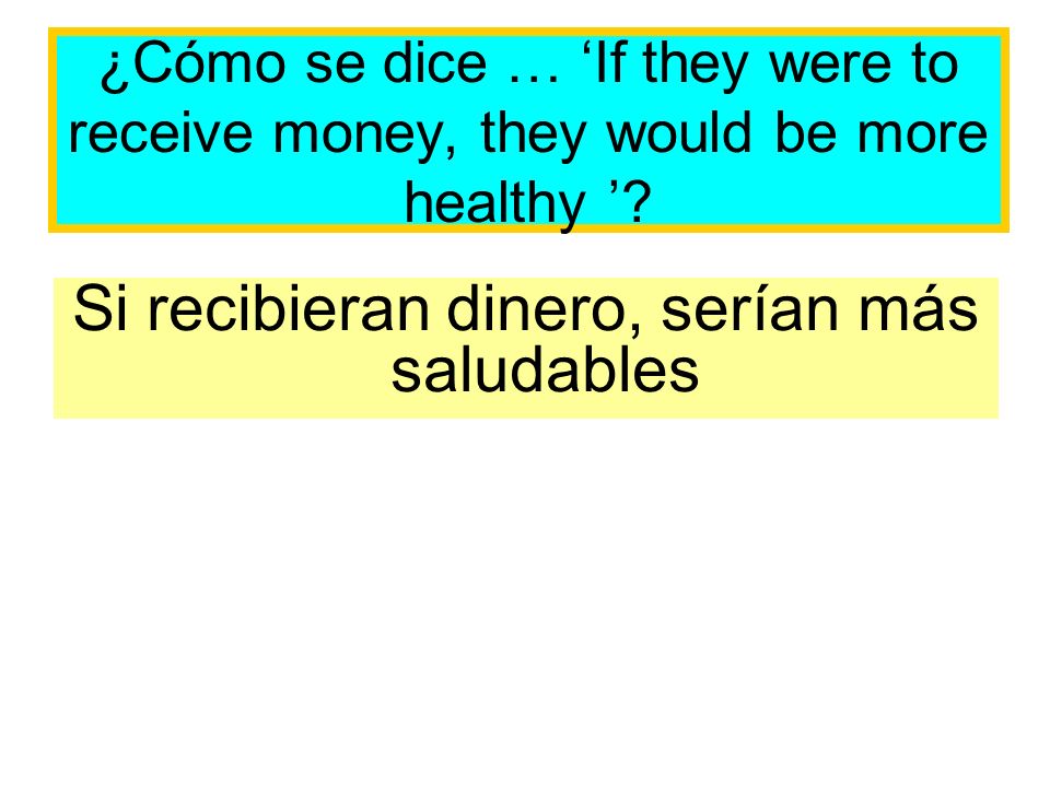 ¿Cómo se dice … If they were to receive money, they would be more healthy .