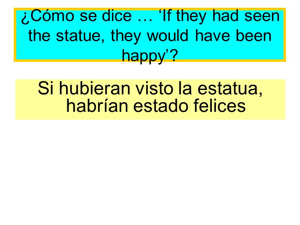 ¿Cómo se dice … If they had seen the statue, they would have been happy.