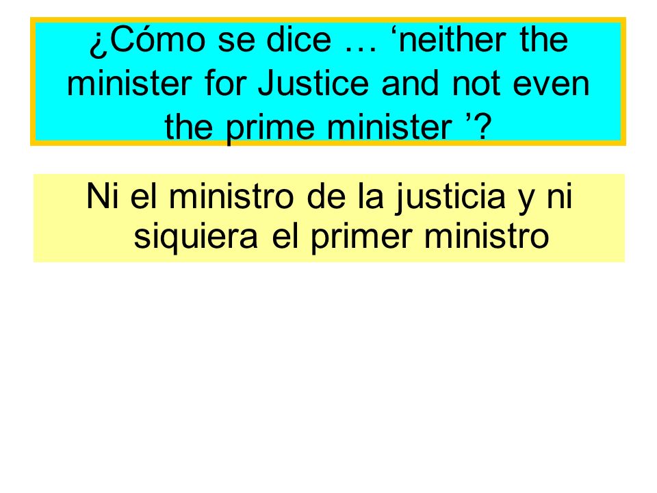 ¿Cómo se dice … neither the minister for Justice and not even the prime minister .