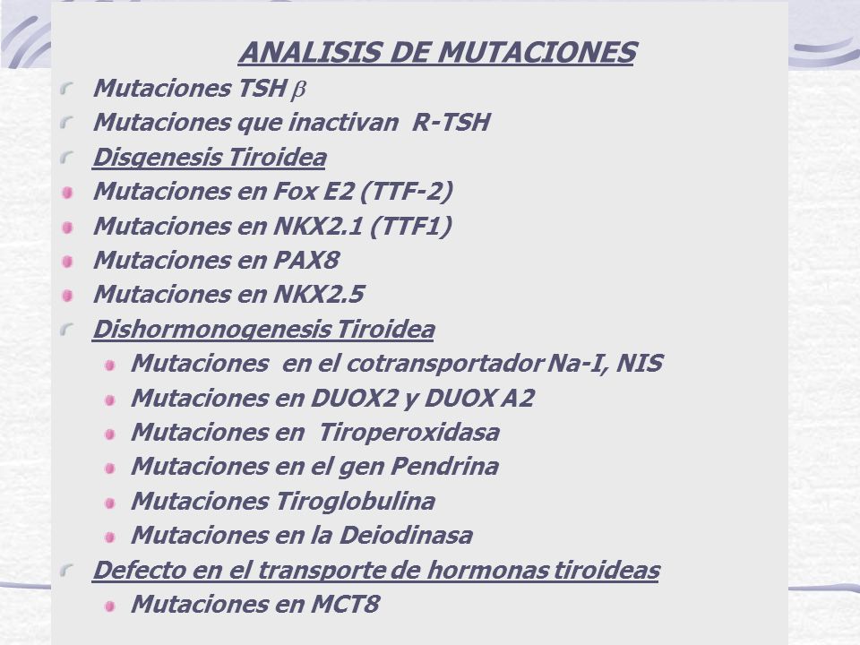 ANALISIS DE MUTACIONES Mutaciones TSH Mutaciones que inactivan R-TSH Disgenesis Tiroidea Mutaciones en Fox