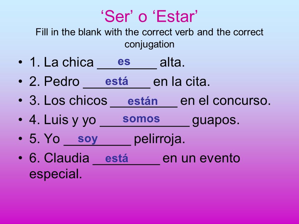 Ser o Estar Fill in the blank with the correct verb and the correct conjugation 1.