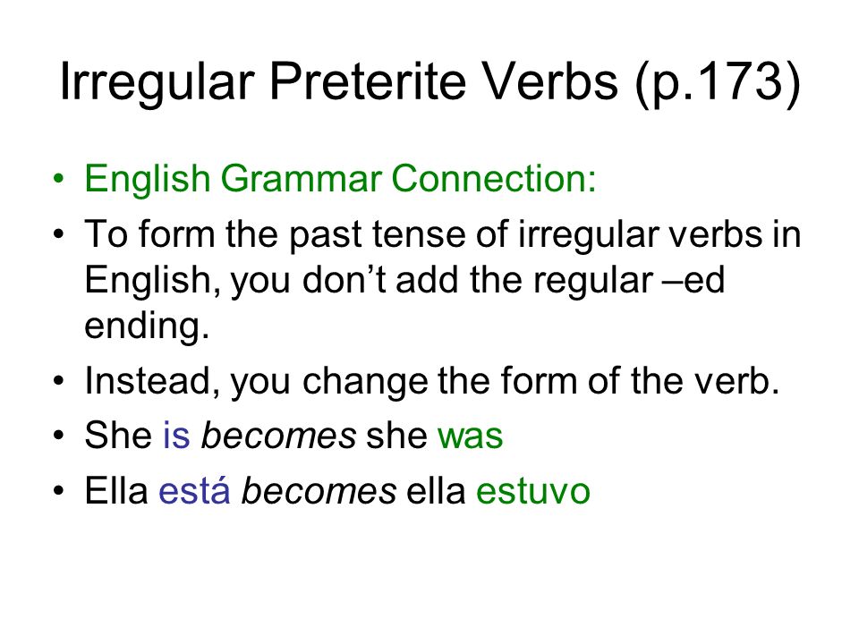 Irregular Preterite Verbs (p.173) English Grammar Connection: To form the past tense of irregular verbs in English, you dont add the regular –ed ending.