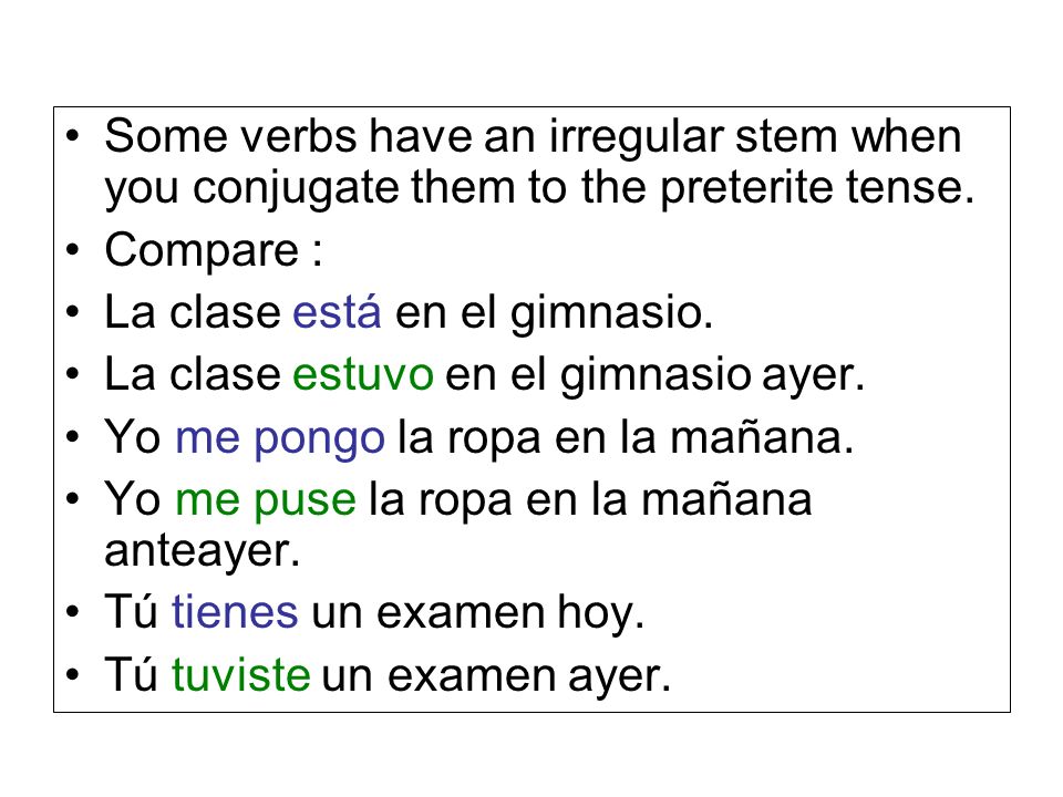 Some verbs have an irregular stem when you conjugate them to the preterite tense.