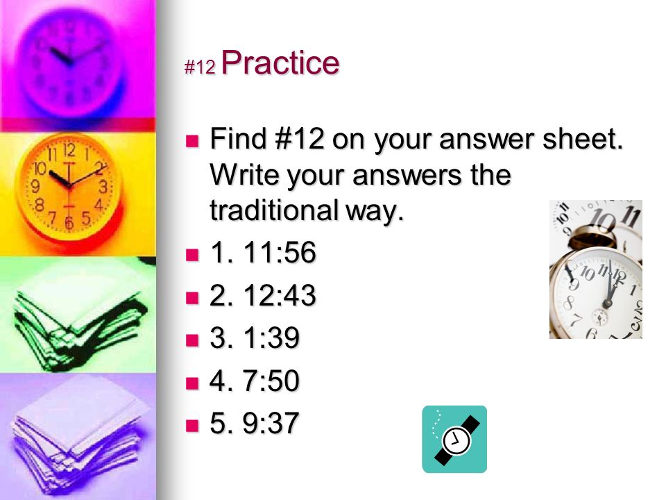 #12 Practice Find #12 on your answer sheet. Write your answers the traditional way.