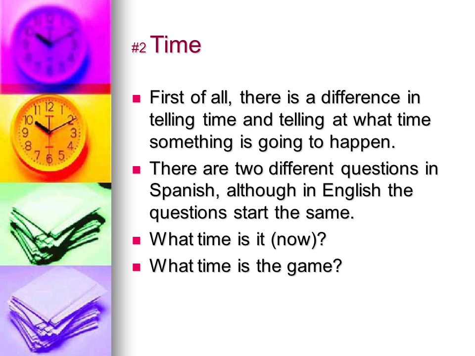 #2 Time First of all, there is a difference in telling time and telling at what time something is going to happen.