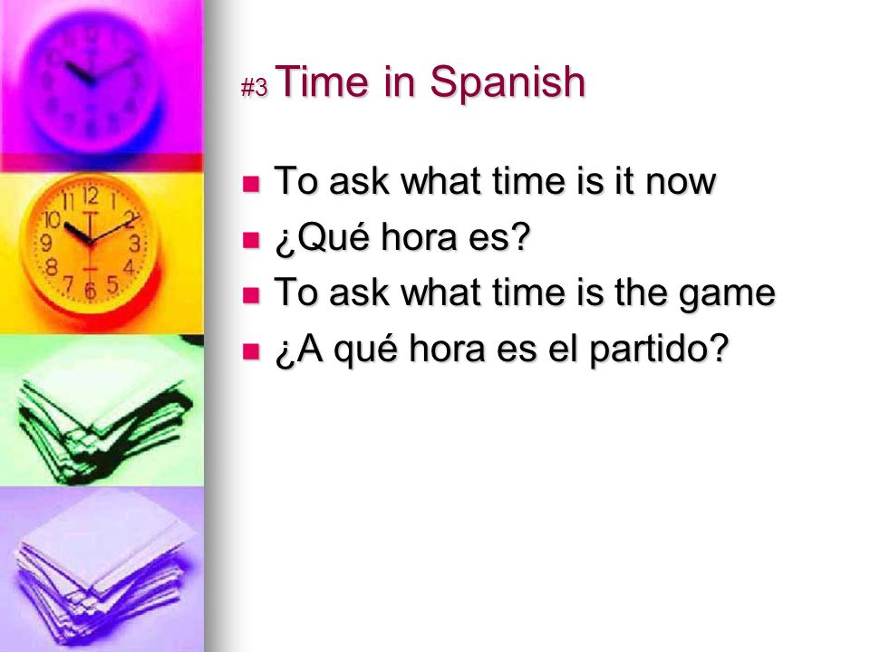 #3 Time in Spanish To ask what time is it now To ask what time is it now ¿Qué hora es.