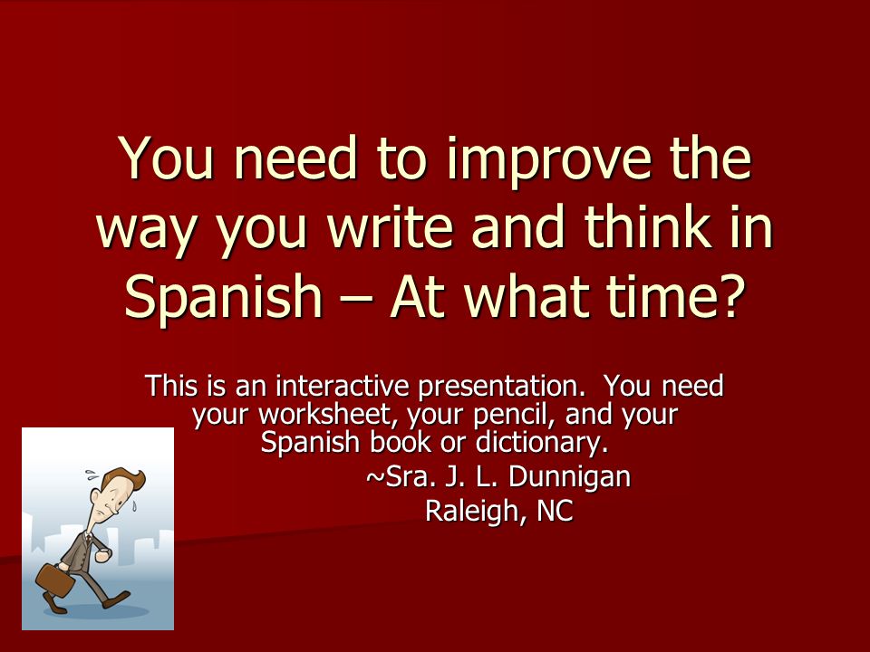 You need to improve the way you write and think in Spanish – At what time.