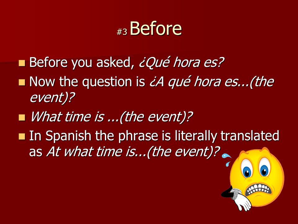 #3 Before Before you asked, ¿Qué hora es. Before you asked, ¿Qué hora es.