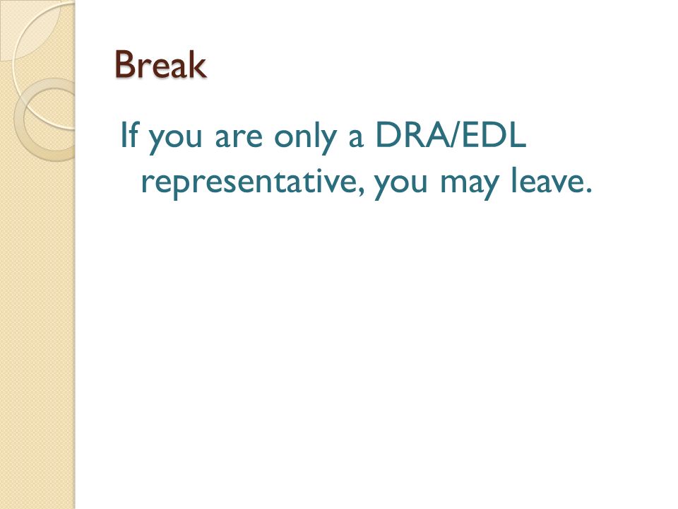 Break If you are only a DRA/EDL representative, you may leave.