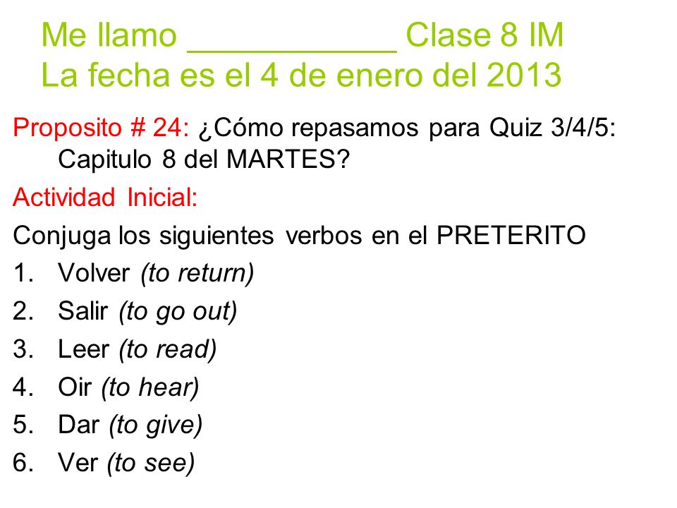 Me llamo ___________ Clase 8 IM La fecha es el 4 de enero del 2013 Proposito # 24: ¿Cómo repasamos para Quiz 3/4/5: Capitulo 8 del MARTES.