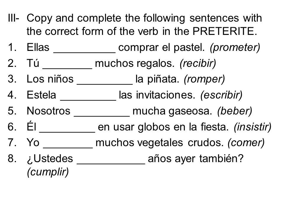 III- Copy and complete the following sentences with the correct form of the verb in the PRETERITE.
