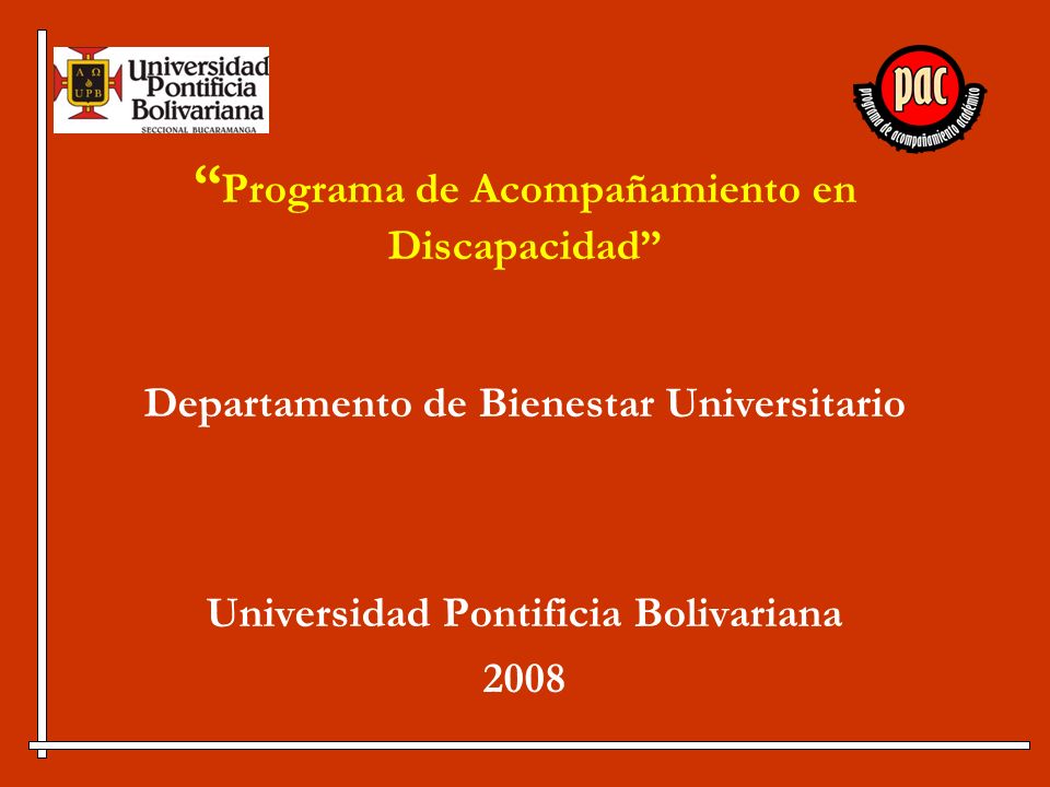 Programa de Acompañamiento en Discapacidad Departamento de Bienestar Universitario Universidad Pontificia Bolivariana 2008
