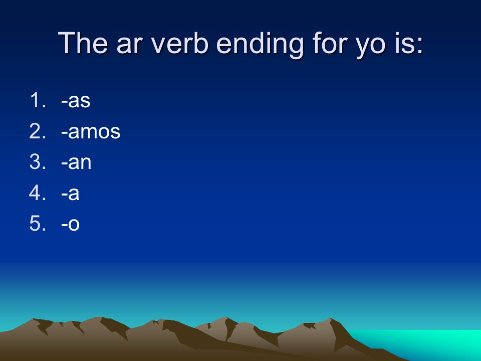 The ar verb ending for yo is: 1.-as 2.-amos 3.-an 4.-a 5.-o