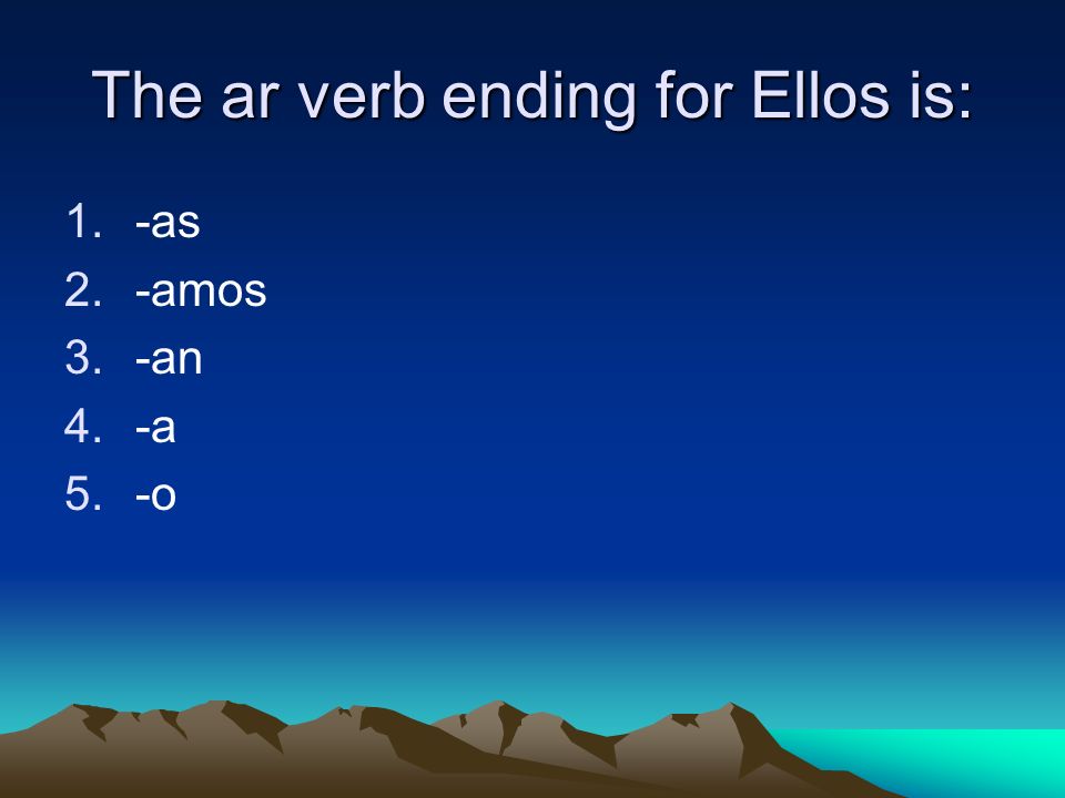 The ar verb ending for Ellos is: 1.-as 2.-amos 3.-an 4.-a 5.-o