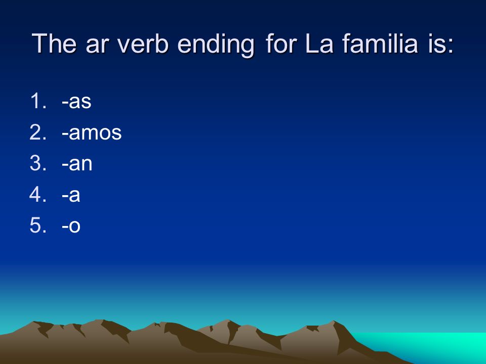The ar verb ending for La familia is: 1.-as 2.-amos 3.-an 4.-a 5.-o