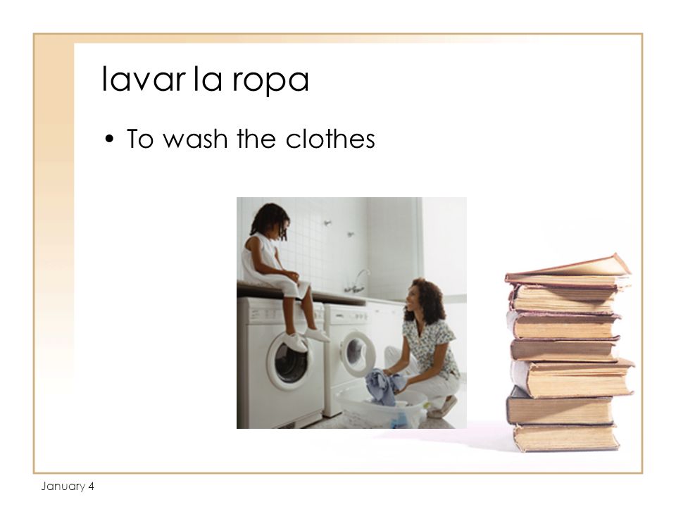 January 4 lavar la ropa To wash the clothes