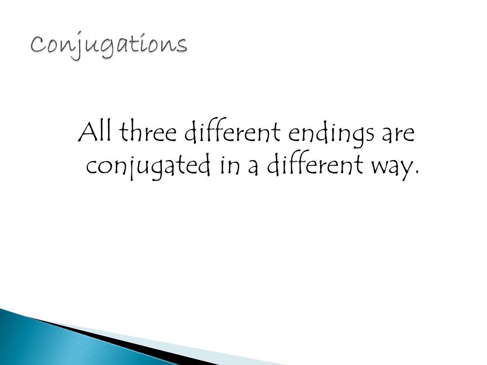All three different endings are conjugated in a different way.