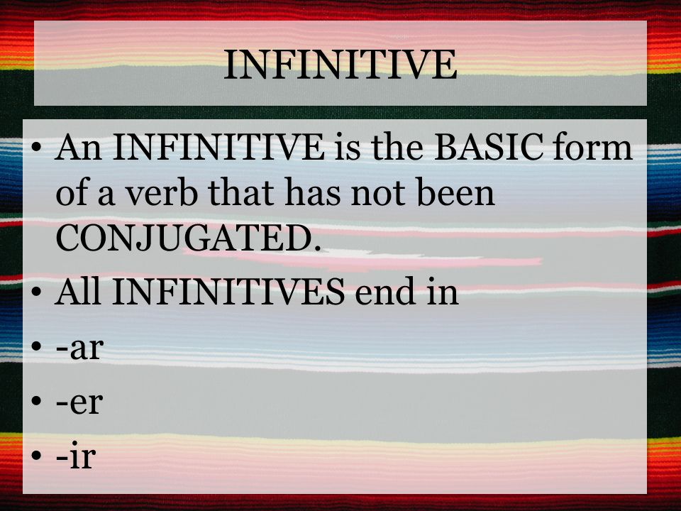 INFINITIVE An INFINITIVE is the BASIC form of a verb that has not been CONJUGATED.