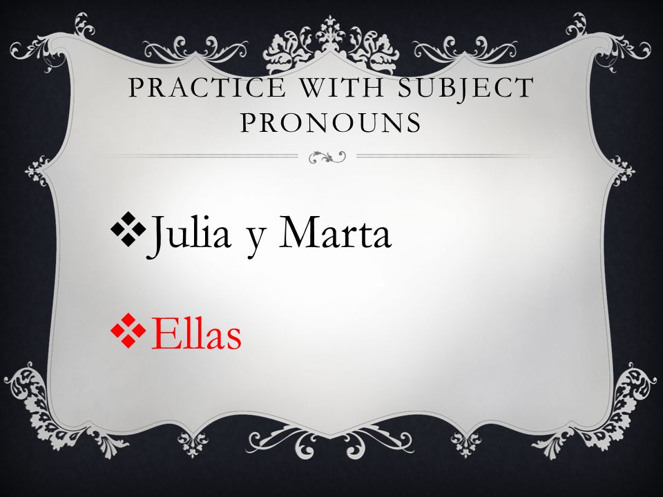PRACTICE WITH SUBJECT PRONOUNS Julia y Marta Ellas