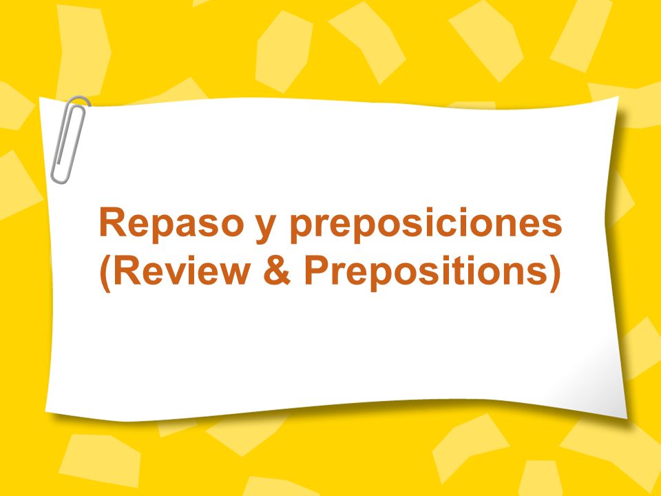 Repaso y preposiciones (Review & Prepositions)