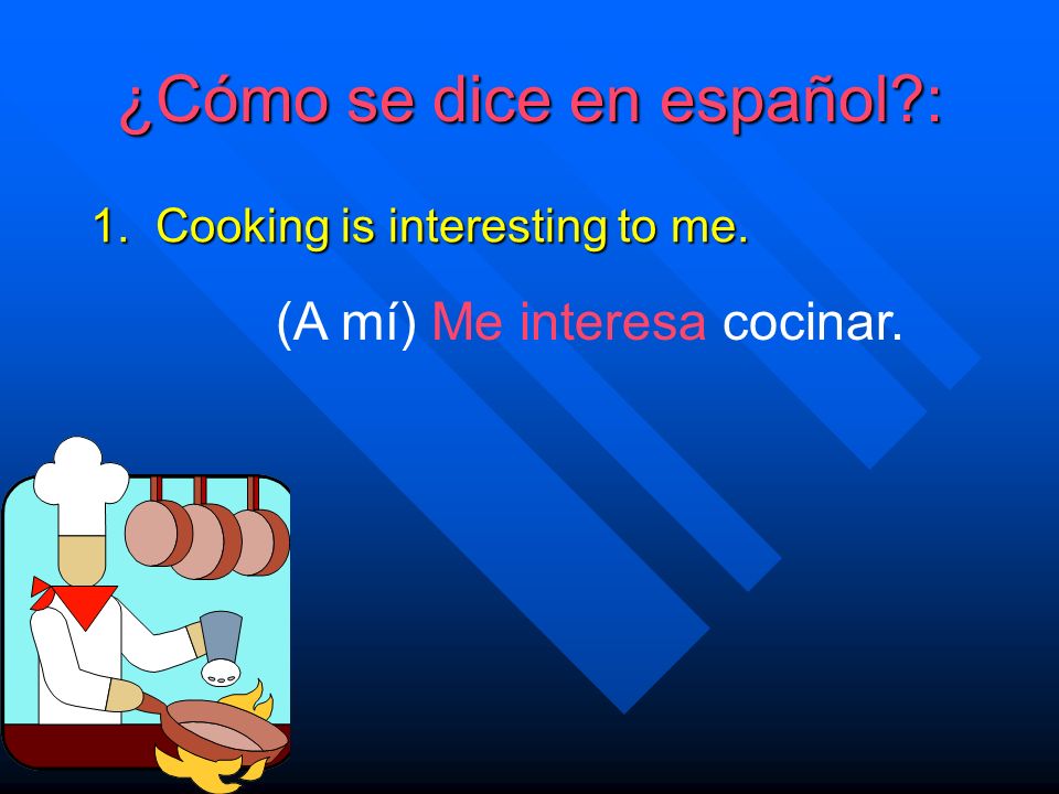 ¿Cómo se dice en español. 1. Cooking is interesting to me.