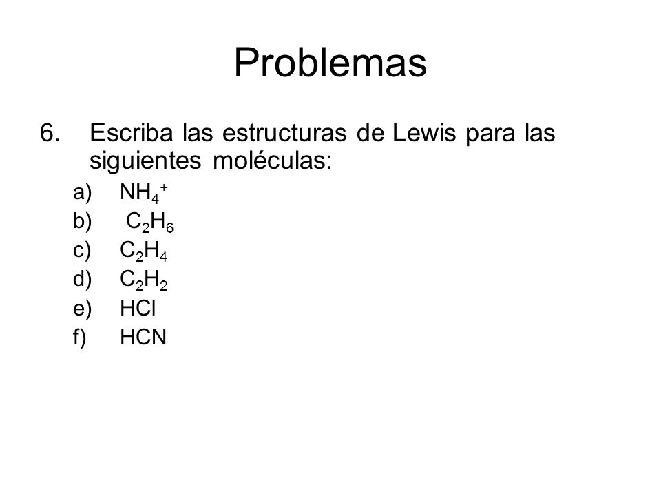 Estructura+De+Lewis+HCN ... moléculas: a)NH 4 + b) C 2 H 6 c)C 2 H 4 d)C 2 H 2 e)HCl f)HCN