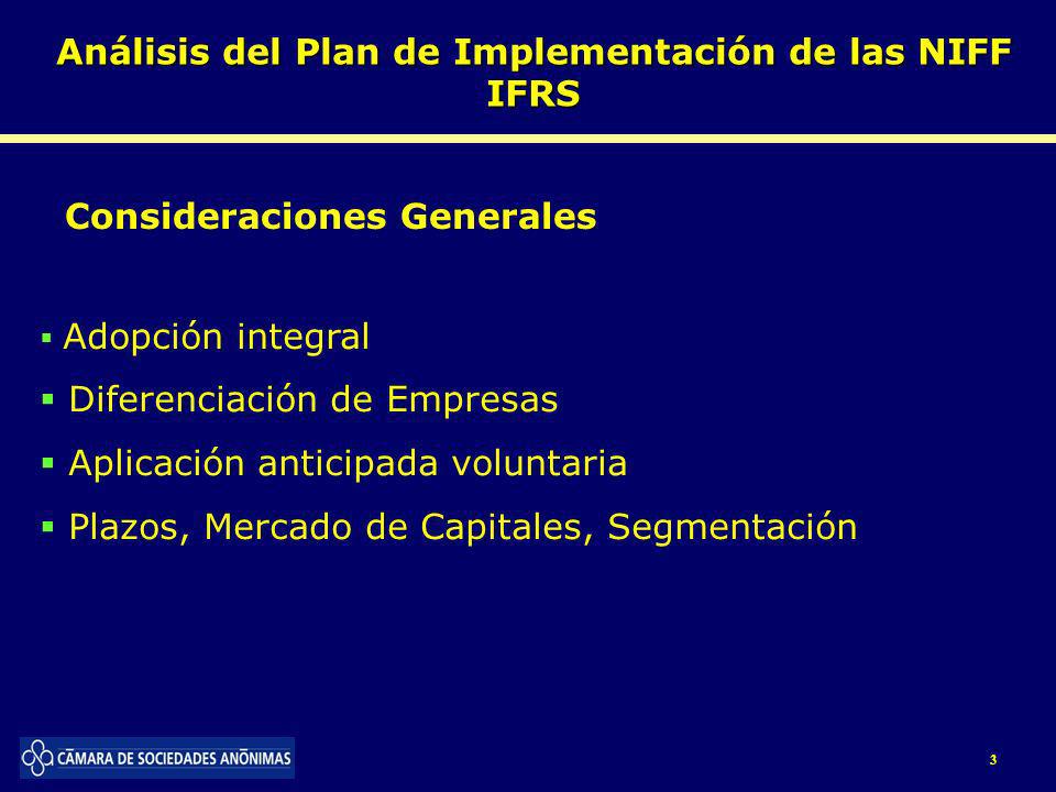 Análisis del Plan de Implementación de las NIFF IFRS Consideraciones Generales 3 Adopción integral Diferenciación de Empresas Aplicación anticipada voluntaria Plazos, Mercado de Capitales, Segmentación