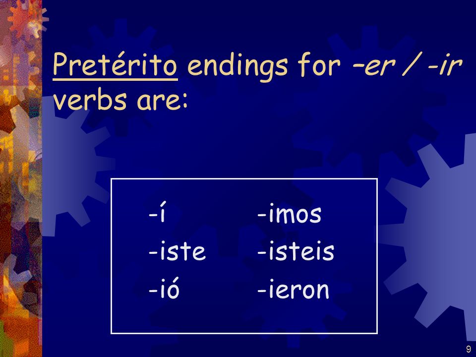 8 Pretérito endings for -ar verbs are: -é -aste -ó -amos -asteis -aron
