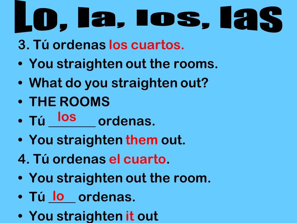 3. Tú ordenas los cuartos. You straighten out the rooms.