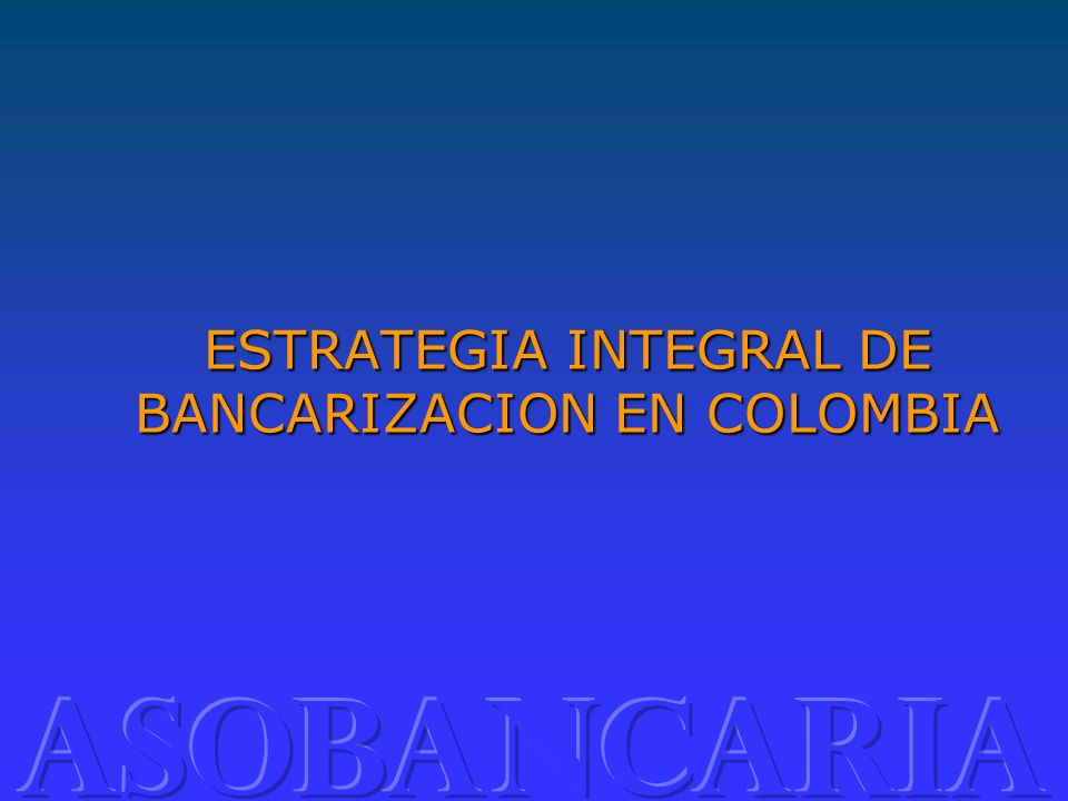 ESTRATEGIA INTEGRAL DE BANCARIZACION EN COLOMBIA