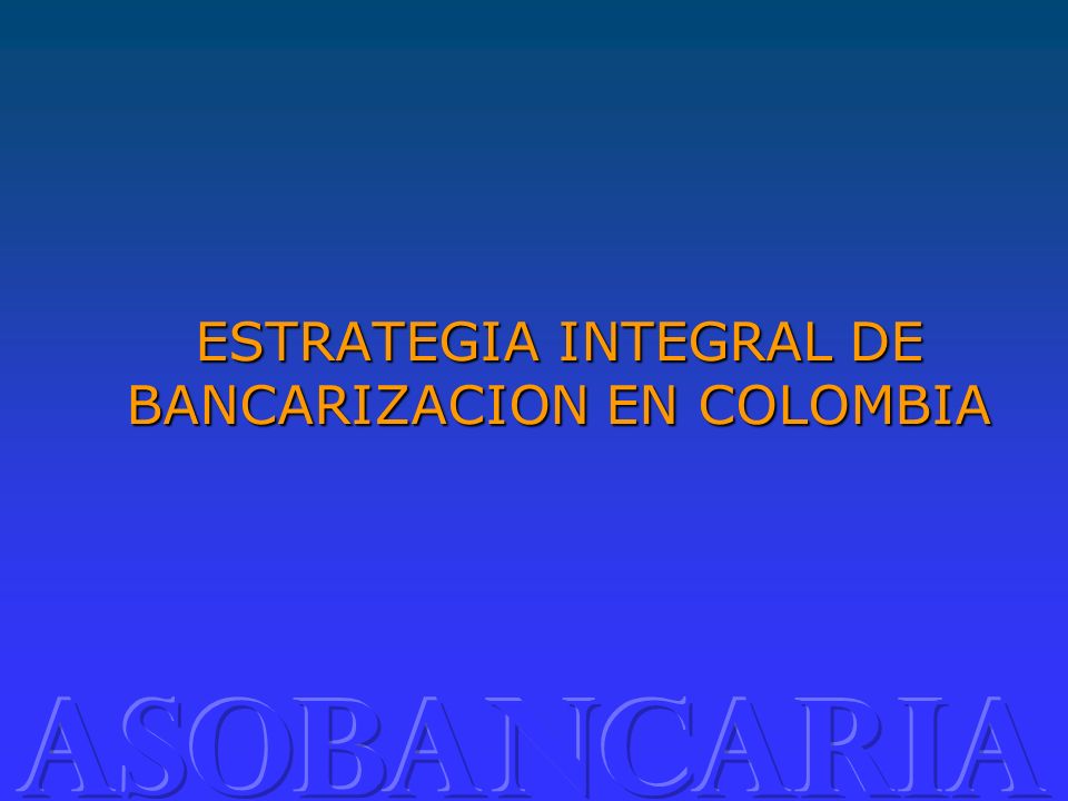 ESTRATEGIA INTEGRAL DE BANCARIZACION EN COLOMBIA