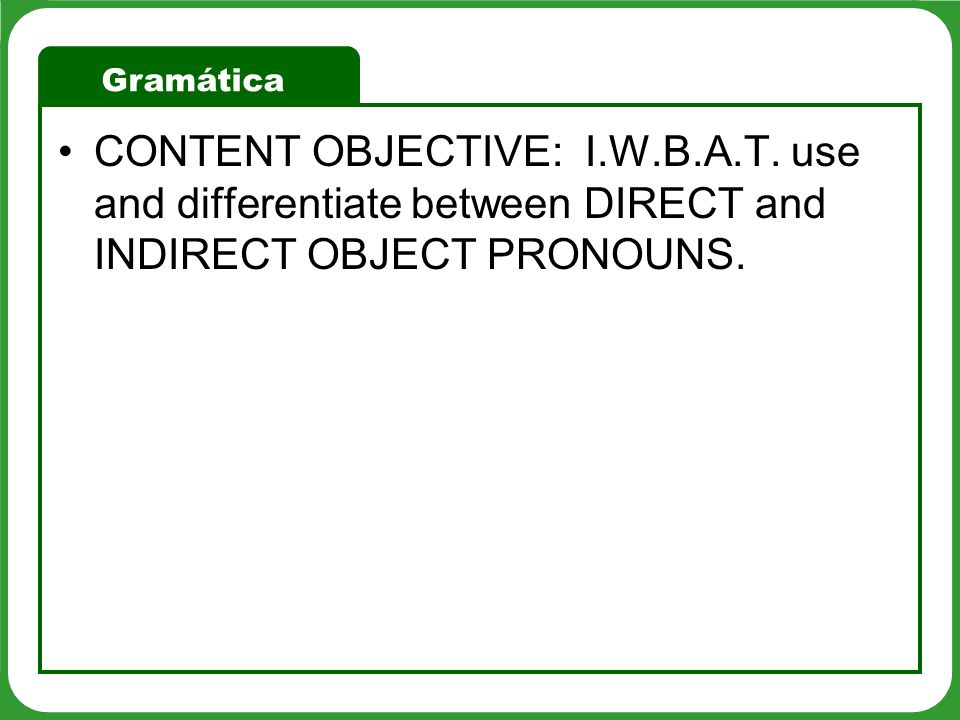 Gramática CONTENT OBJECTIVE: I.W.B.A.T.