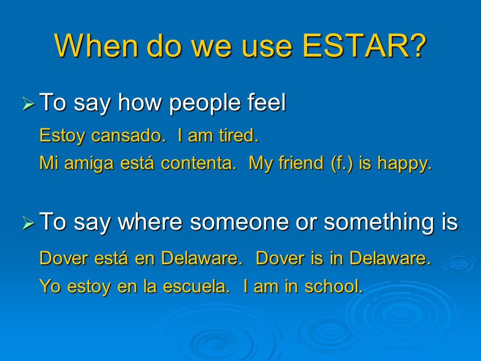 When do we use ESTAR. To say how people feel To say how people feel Estoy cansado.