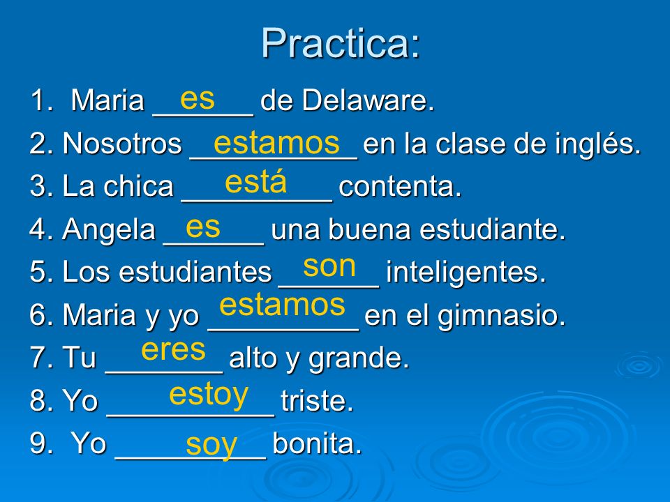 Practica: 1. Maria ______ de Delaware. 2. Nosotros __________ en la clase de inglés.