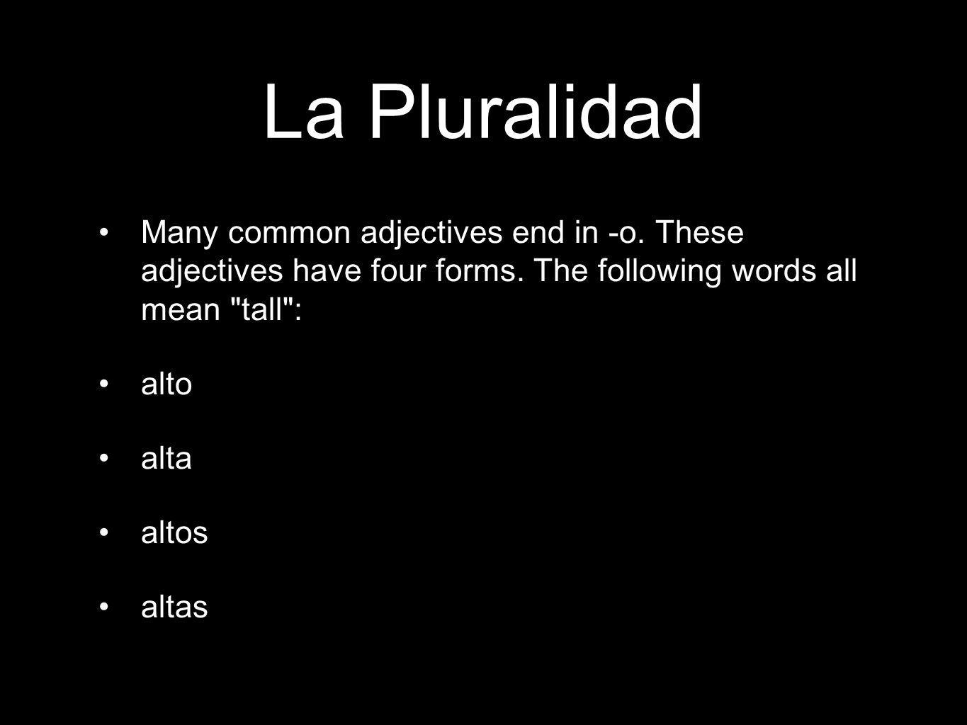 La Pluralidad Many common adjectives end in -o. These adjectives have four forms.