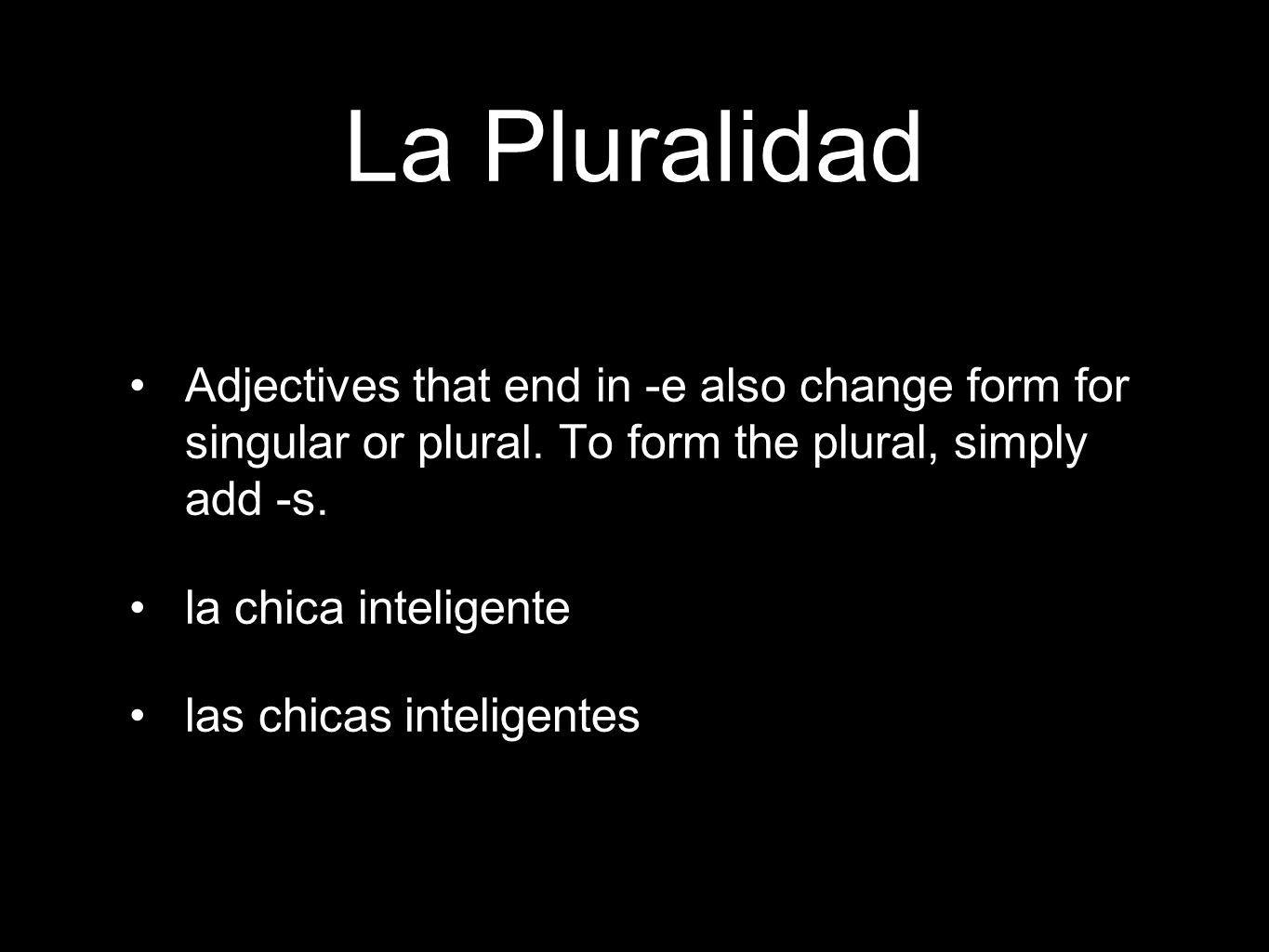 La Pluralidad Adjectives that end in -e also change form for singular or plural.