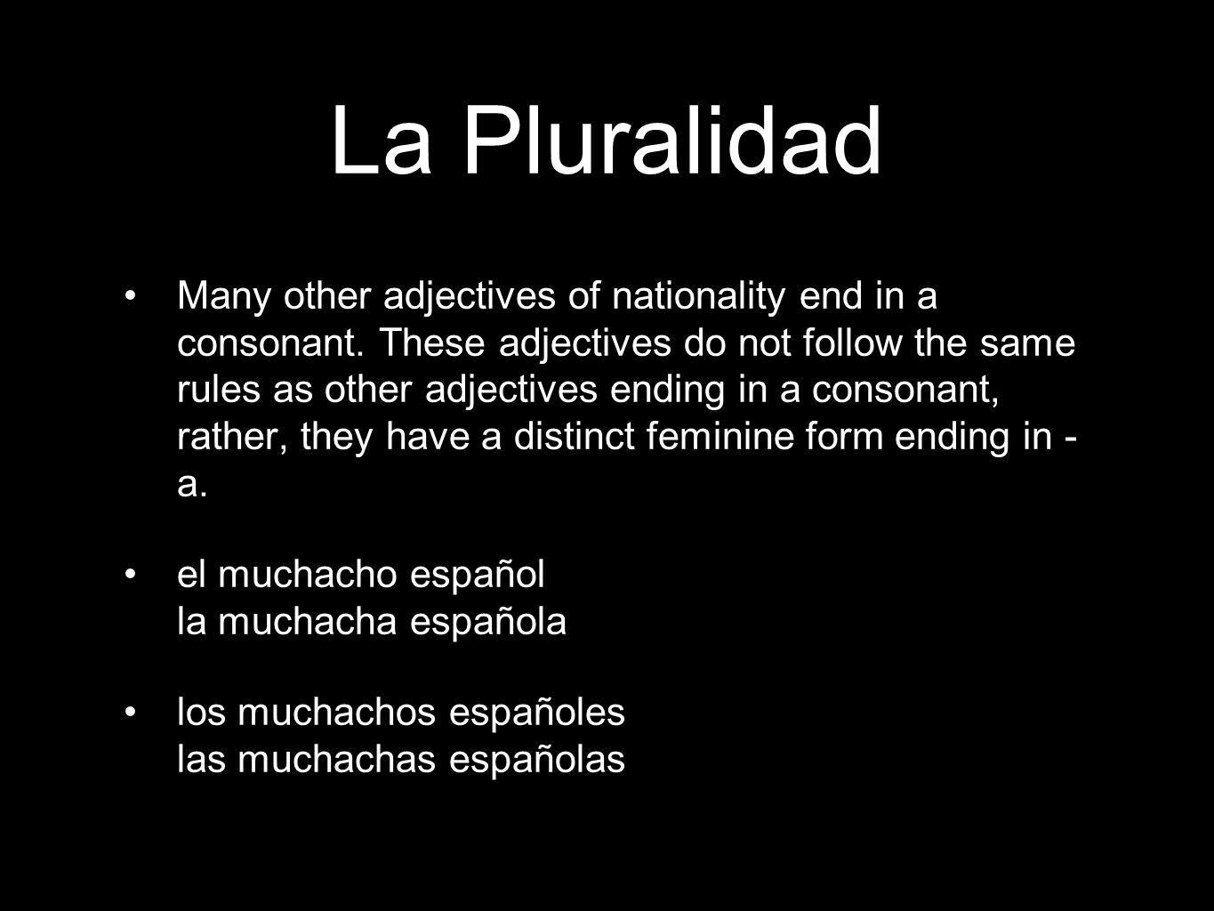 La Pluralidad Many other adjectives of nationality end in a consonant.