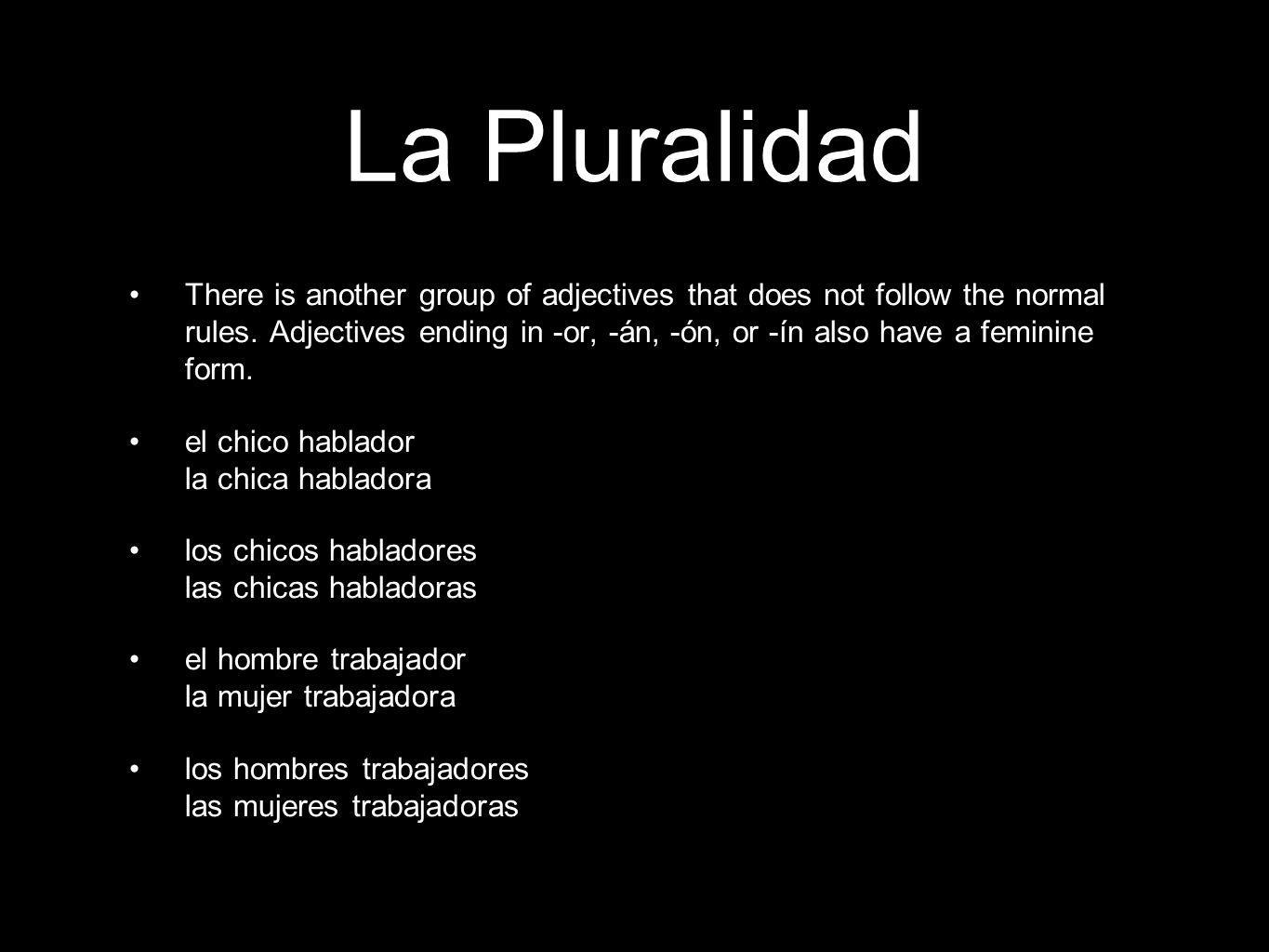 La Pluralidad There is another group of adjectives that does not follow the normal rules.