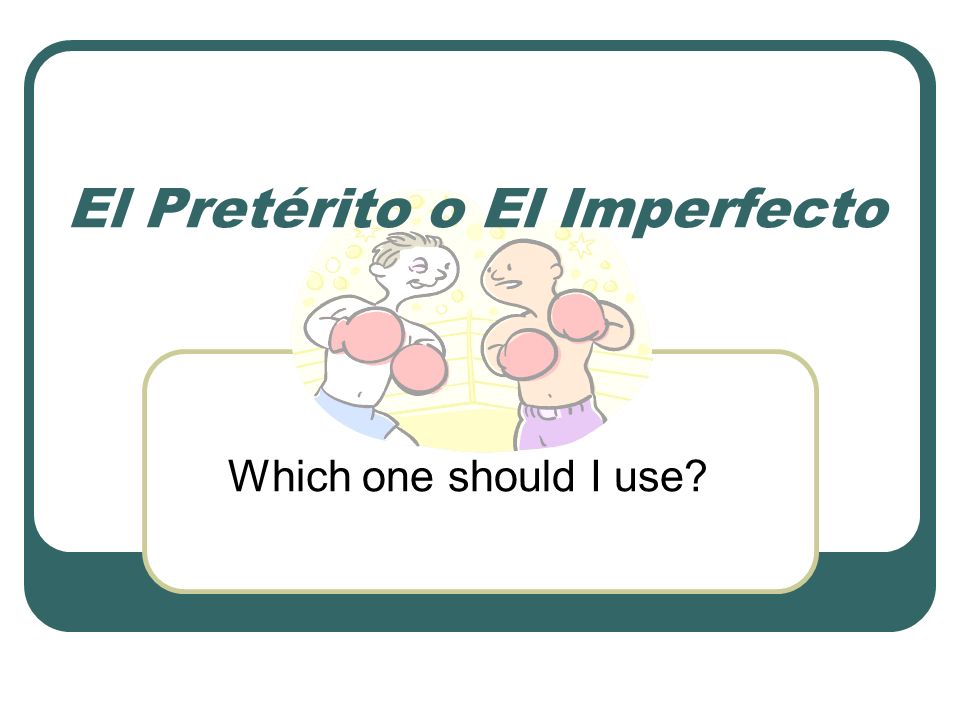 El Pretérito o El Imperfecto Which one should I use