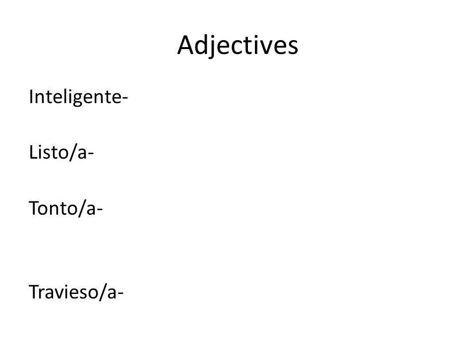 Adjectives Inteligente- Listo/a- Tonto/a- Travieso/a-