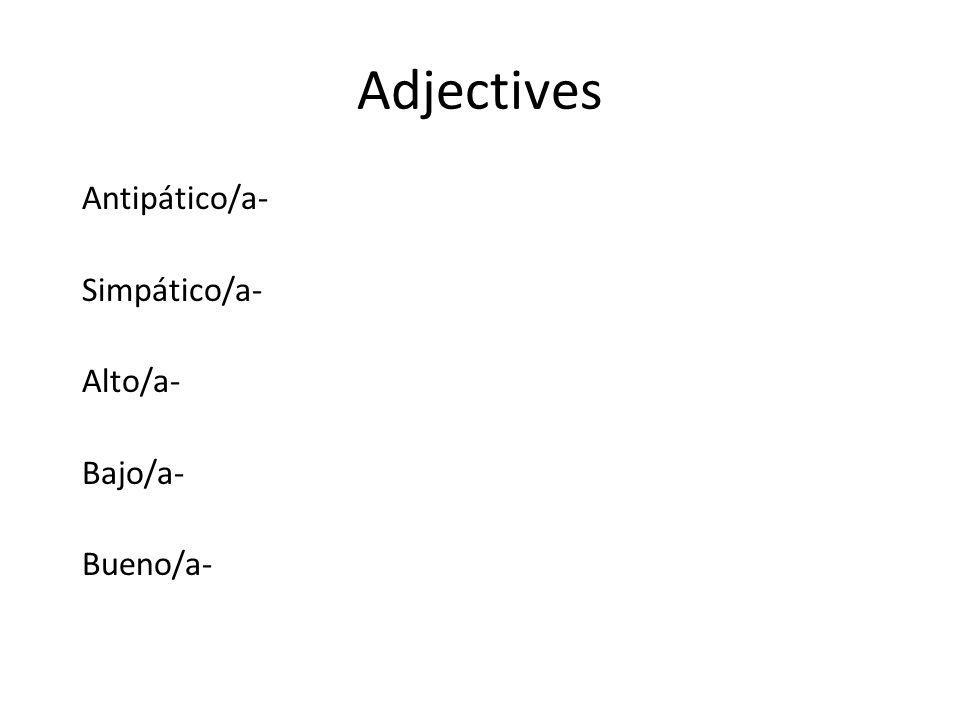 Adjectives Antipático/a- Simpático/a- Alto/a- Bajo/a- Bueno/a-