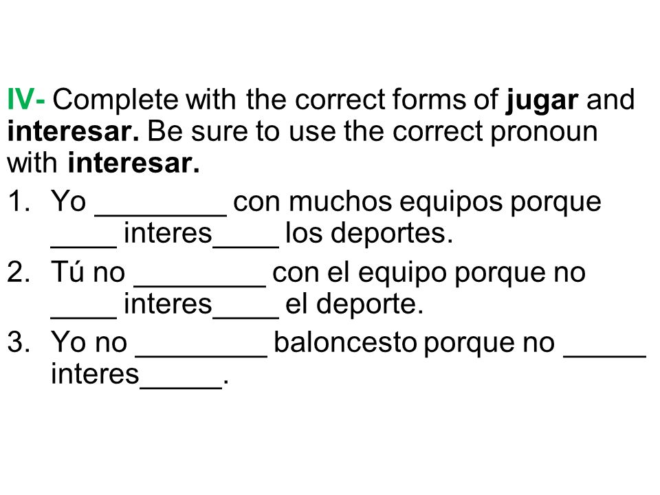 IV- Complete with the correct forms of jugar and interesar.