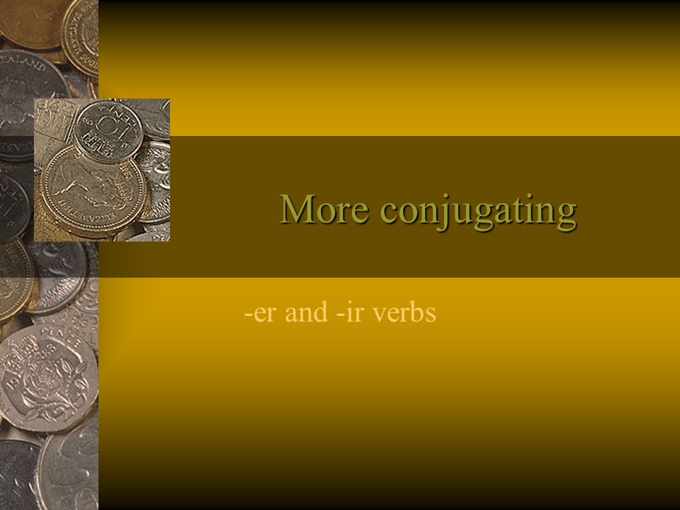 More conjugating -er and -ir verbs