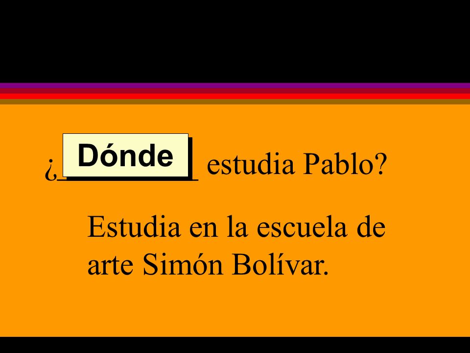 ¿_________ estudia Pablo Estudia en la escuela de arte Simón Bolívar. Dónde