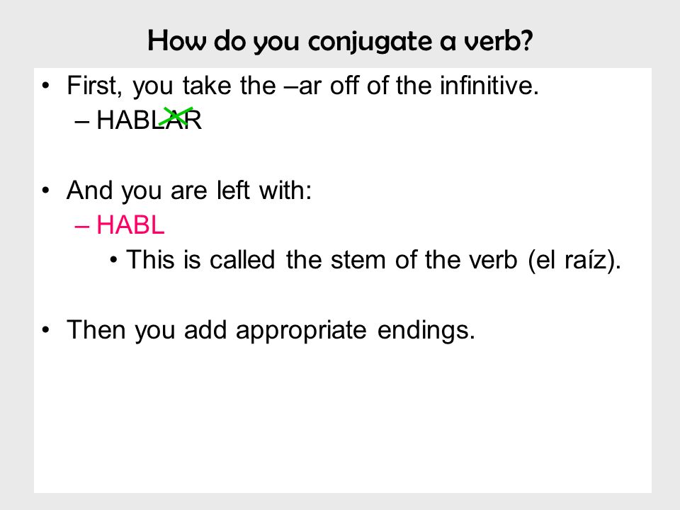 How do you conjugate a verb. First, you take the –ar off of the infinitive.