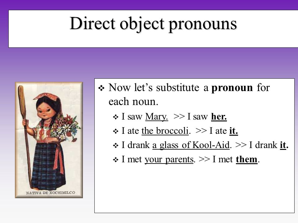 Direct object pronouns Now lets substitute a pronoun for each noun.